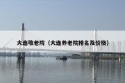 大连敬老院（大连养老院排名及价格）