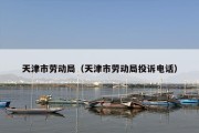天津市劳动局（天津市劳动局投诉电话）