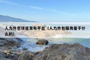 人力外包项目发布平台（人力外包服务是干什么的）