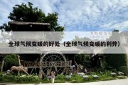 全球气候变暖的好处（全球气候变暖的利弊）