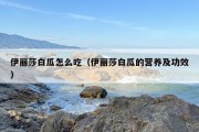 伊丽莎白瓜怎么吃（伊丽莎白瓜的营养及功效）