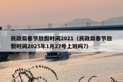 民政局春节放假时间2021（民政局春节放假时间2025年1月27号上班吗?）