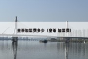 皇茶加盟费多少（皇茶 加盟费）