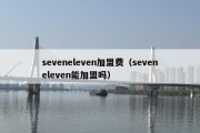 seveneleven加盟费（seveneleven能加盟吗）
