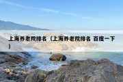上海养老院排名（上海养老院排名 百度一下）