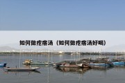 如何做疙瘩汤（如何做疙瘩汤好喝）
