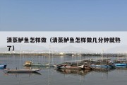 清蒸鲈鱼怎样做（清蒸鲈鱼怎样做几分钟就熟了）