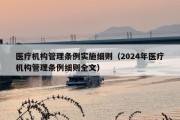 医疗机构管理条例实施细则（2024年医疗机构管理条例细则全文）