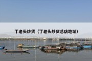 丁老头炒货（丁老头炒货总店地址）