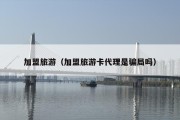 加盟旅游（加盟旅游卡代理是骗局吗）