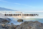 澳大利亚2月份天气（3月澳大利亚天气）