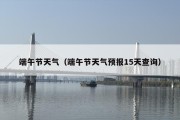 端午节天气（端午节天气预报15天查询）