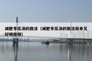 减肥冬瓜汤的做法（减肥冬瓜汤的做法简单又好喝视频）