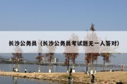 长沙公务员（长沙公务员考试题无一人答对）