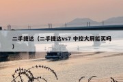 二手捷达（二手捷达vs7 中控大屏能买吗）