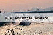 端午吃什么传统食物?（端午吃哪些东西）