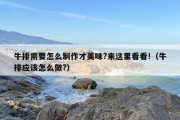 牛排需要怎么制作才美味?来这里看看!（牛排应该怎么做?）
