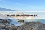 颐达改装（颐达改装风度mx6车机）