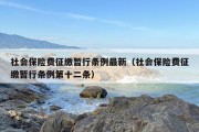 社会保险费征缴暂行条例最新（社会保险费征缴暂行条例第十二条）