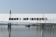 爽脆胡萝卜（胡萝卜脆片做法窍门）