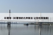 红薯饼（红薯饼的几种做法 让你吃得健康）