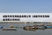 成都天邦生物制品有限公司（成都天邦生物制品有限公司利润）