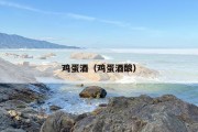 鸡蛋酒（鸡蛋酒酿）