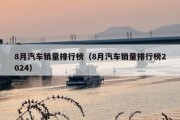 8月汽车销量排行榜（8月汽车销量排行榜2024）