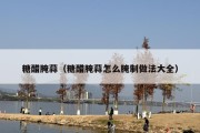 糖醋腌蒜（糖醋腌蒜怎么腌制做法大全）