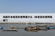 动画片米老鼠的宠物是什么（米老鼠的宠物是谁?）
