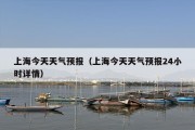 上海今天天气预报（上海今天天气预报24小时详情）