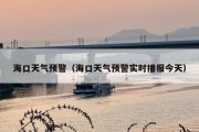 海口天气预警（海口天气预警实时播报今天）