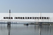 如何烧鱼（如何烧鱼又简单又好吃家常做法）