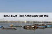 南京人事人才（南京人才市场大型招聘 地址）