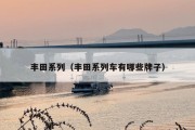 丰田系列（丰田系列车有哪些牌子）
