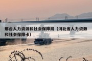 邢台人力资源和社会保障局（河北省人力资源和社会保障卡）