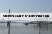 汽车牌照安装新规定（汽车牌照安装注意事项）