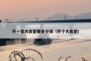 开一家大食堂要多少钱（开个大食堂）