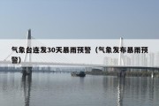 气象台连发30天暴雨预警（气象发布暴雨预警）