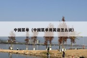 中国菜单（中国菜单用英语怎么说）