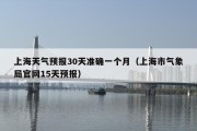 上海天气预报30天准确一个月（上海市气象局官网15天预报）