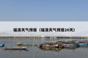 福清天气预报（福清天气预报20天）