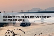 土库曼斯坦气候（土库曼斯坦气候干旱水贵于油的主要影响因素是）