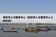 南京市人才服务中心（南京市人才服务中心上班时间）
