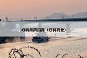 妇科用药招商（妇科药业）