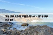 汽车按揭贷款计算器最新2013（轿车按揭计算器）