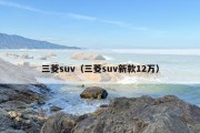 三菱suv（三菱suv新款12万）
