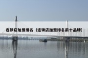 连锁店加盟排名（连锁店加盟排名前十品牌）