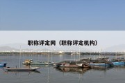 职称评定网（职称评定机构）