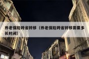 养老保险跨省转移（养老保险跨省转移需要多长时间）